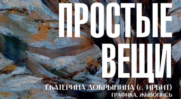 Ирбитчан приглашают на открытие выставки Екатерины Добрыниной "Простые вещи"